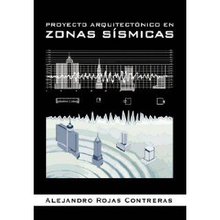 PROYECTO ARQUITECTNICO EN ZONAS SSMICAS (Spanish Edition) Alejandro Rojas Contreras 9781463330071 Books