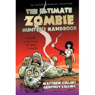 The Ultimate Zombie Hunter's Handbook A Guide to Surviving ZombiesProbably Matthew Collins and Geoffrey Collins 9781440196843 Books