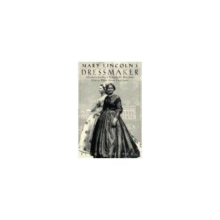 Mary Lincoln's Dressmaker Elizabeth Keckley's Remarkable Rise from Slave to White House Confidante Becky Rutberg 9780802782243 Books