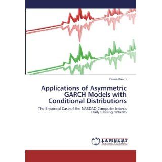 Applications of Asymmetric GARCH Models with Conditional Distributions The Empirical Case of the NASDAQ Computer Index's Daily Closing Returns Emma Ran Li 9783659260759 Books