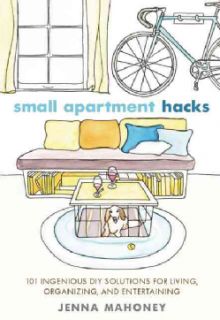 Small Apartment Hacks 101 Ingenious DIY Solutions for Living, Organizing, and Entertaining (Hardcover) General