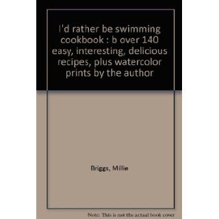 I'd rather be swimming cookbook  b over 140 easy, interesting, delicious recipes, plus watercolor prints by the author Millie Briggs Books