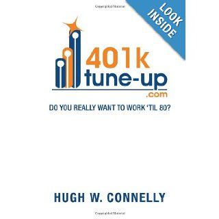 401K Tune up Do you really want to work 'til 80? Do you really want to work 'til 80? Hugh W. Connelly 9781479768912 Books