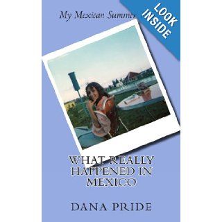 What Really Happened in Mexico My Mexican Summer 1975 Dana L Pride 9780985273910 Books