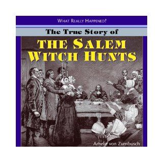 The True Story of the Salem Witch Hunts (What Really Happened?) Amelie Von Zumbusch 9781404244795 Books