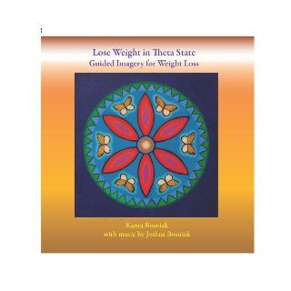Lose Weight in Theta State Guided Imagery for Weight Loss Kanta Bosniak, with music by Joshua Bosniak, cover art painting by Kanta Bosniak, graphic design by Carlos Gil 9780984344703 Books