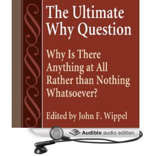 The Ultimate Why Question Why Is There Anything at All Rather Than Nothing Whatsoever? Studies in Philosophy & the History of Philosophy (Audible Audio Edition) John F. Wippel, Kevin Charles Minatrea Books