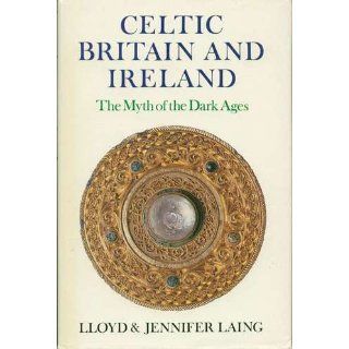 Celtic Britain and Ireland, 200 800 A.D. The Myth of the Dark Ages (Celtic & Medieval Studies) (9780716524151) LLoyd Laing, Jennifer Laing Books
