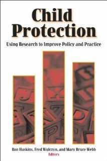 Child Protection Using Research to Improve Policy and Practice Ron Haskins, Fred Wulczyn, Mary Bruce Webb 9780815735137 Books