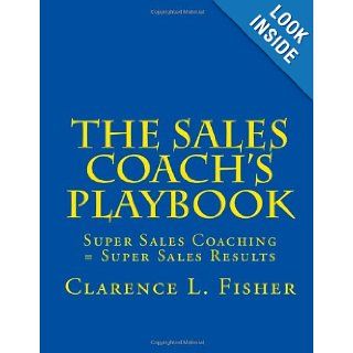 The Sales Coach's Playbook Super Sales Coaching  Super Sales Results Mr. Clarence L Fisher 9781481199247 Books