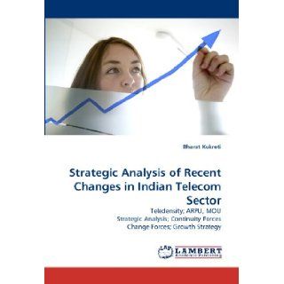 Strategic Analysis of Recent Changes in Indian Telecom Sector Teledensity; ARPU, MOU Strategic Analysis; Continuity Forces Change Forces; Growth Strategy Bharat Kukreti 9783843385992 Books