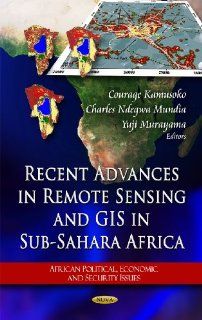 Recent Advances in Remote Sensing and GIS in Sub Sahara Africa (African Political, Economic, and Security Issues) Courage Kamusoko, Charles Ndegwa Mundia, Yuji Murayama 9781617610035 Books