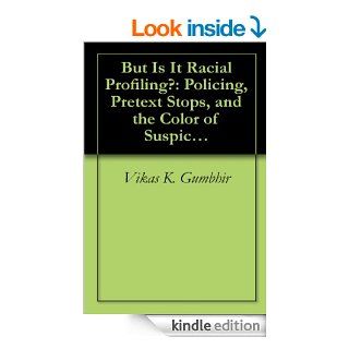 But Is It Racial Profiling? Policing, Pretext Stops, and the Color of Suspicion (Criminal Justice) (Criminal Justice Recent Scholarship) eBook Vikas K.  Gumbhir Kindle Store