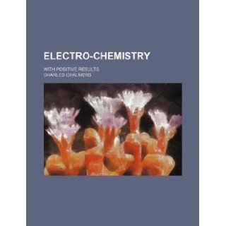 Electro chemistry; with positive results Charles Chalmers 9781231210963 Books