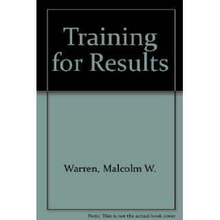 Training for Results; a Systems Approach to the Development of Human Resources in Industry Malcolm W. Warren 9780201085051 Books