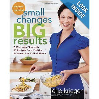 Small Changes, Big Results, Revised and Updated A Wellness Plan with 65 Recipes for a Healthy, Balanced Life Full of Flavor Ellie Krieger, Kelly James Enger 9780307985576 Books