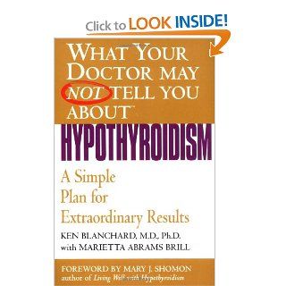 What Your Doctor May Not Tell You About(TM) Hypothyroidism A Simple Plan for Extraordinary Results Ken Blanchard, Marietta Abrams Brill 9780446690614 Books