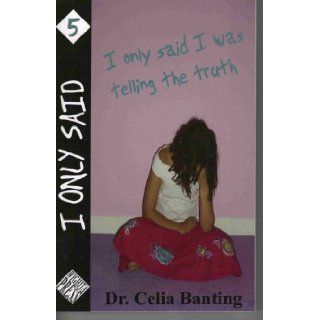 I Only Said I Was Telling the Truth (I Only Said, 5) Dr. Celia Banting 9780978664848 Books