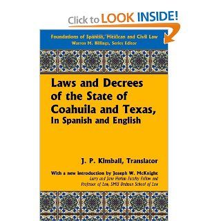 Laws and Decrees of the State of Coahuila and Texas, In Spanish and English. To Which is Added the Constitution of Said State Also The Colonizationof Spanish, Mexican and Civil Law) Republic of Texas, J.P. Kimball 9781616190729 Books