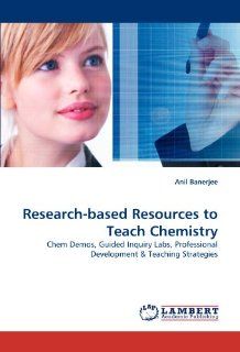 Research based Resources to Teach Chemistry Chem Demos, Guided Inquiry Labs, Professional Development & Teaching Strategies Anil Banerjee 9783844305647 Books