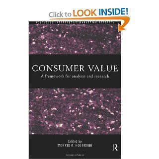 Consumer Value A Framework for Analysis and Research (Routledge Interpretive Market Research) Morris Holbrook 9780415191937 Books