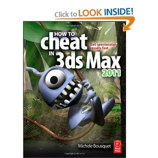How to Cheat in 3ds Max 2011 Get Spectacular Results Fast Michele Bousquet 9780240814339 Books