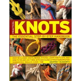 Practical Knots The Essential Step by Step Handbook Over 90 classic knots, bends, hitches, loops and plaits, and how to tie and use them, with 600photographs for guaranteed results every time Geoffrey Budworth 9780754817529 Books