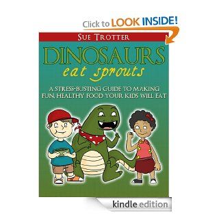 Dinosaurs Eat Sprouts, a stress busting guide to making fun, healthy food your kids will eat   Kindle edition by Sue Trotter. Health, Fitness & Dieting Kindle eBooks @ .