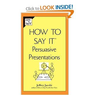 How to Say It Persuasive Presentations Jeffrey Jacobi Books