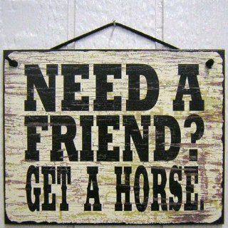 Vintage Style Sign Saying, "NEED A FRIEND? GET A HORSE." Decorative Fun Universal Household Signs from Egbert's Treasures  
