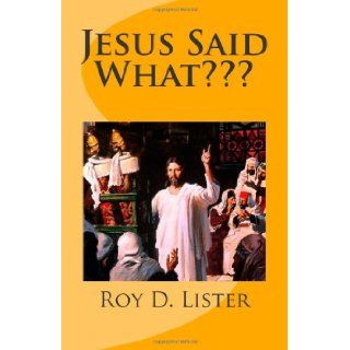 Jesus Said What???? Roy D. Lister 9781480108455 Books