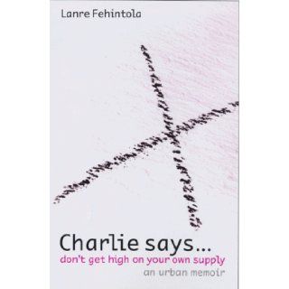 Charlie Says Don't Get High on Your Own Supply Lanre Fehintola 9780684860121 Books
