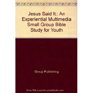 Jesus Said It An Experiential Multimedia Small Group Bible Study for Youth Group Publishing 9780764431296 Books