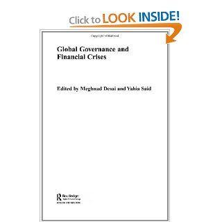 Global Governance and Financial Crises (Routledge Studies in the Modern World Economy) (9780415305297) Meghnad Desai, Yahia Said Books