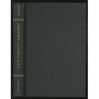 Josephus Daniels says An editor's political odyssey from Bryan to Wilson and F.D.R., 1894 1913 Joseph L. Morrison Books
