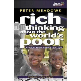 Rich Thinking About the World's Poor Seeing Poverty Through God's Eyes Peter Meadows, Tony Campolo 9781850785187 Books
