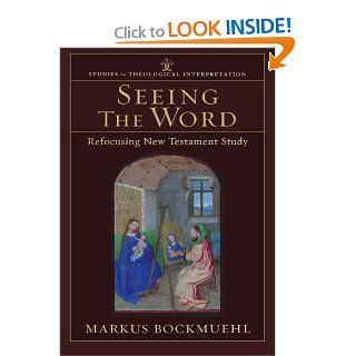 Seeing the Word Refocusing New Testament Study (Studies in Theological Interpretation) Markus Bockmuehl 9780801027611 Books