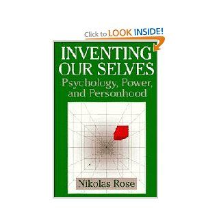 Inventing our Selves Psychology, Power, and Personhood (Cambridge Studies in the History of Psychology) Professor Nikolas Rose 9780521434140 Books