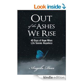 Out of the Ashes We Rise  40 Days of Hope When Life Seems Hopeless eBook Angela Dees Kindle Store