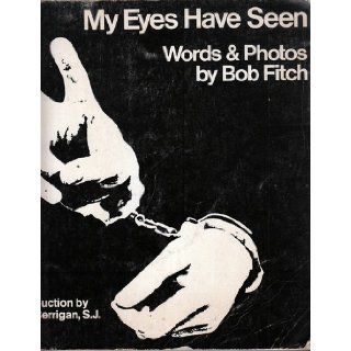My Eyes Have Seen Bob Fitch, Dan Berrigan 9780912078182 Books
