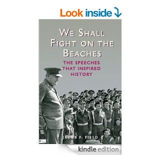 We Shall Fight on the Beaches The Speeches That Inspired History eBook Jacob F. Field Kindle Store