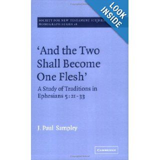 'And The Two Shall Become One Flesh' A Study of Traditions in Ephesians 5 21 33 (Society for New Testament Studies Monograph Series) J. Paul Sampley 9780521615976 Books