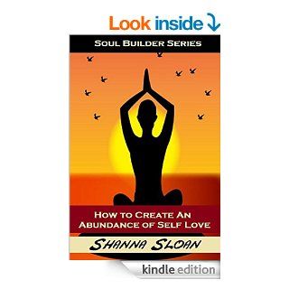 Soul Builder Series How To Create An Abundance of Self Love Learning To Love Yourself   Kindle edition by Shanna Sloan. Self Help Kindle eBooks @ .