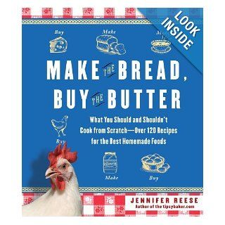 Make the Bread, Buy the Butter What You Should and Shouldn't Cook from Scratch    Over 120 Recipes for the Best Homemade Foods Jennifer Reese 8580001057422 Books