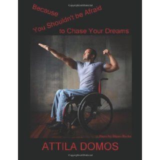 Because You Shouldn't Be Afraid to Chase Your Dreams Attila Domos 9781466214149 Books