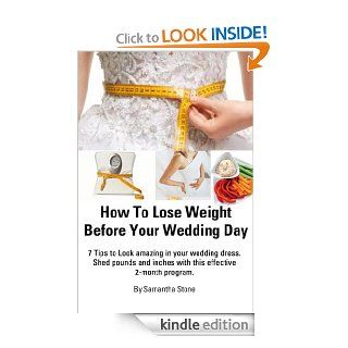 How To Lose Weight Before Your Wedding Day   7 Tips to Look Amazing in Your Wedding Dress. Shed Pounds and Inches With This Effective 2 Month Program   Kindle edition by Samantha Stone. Health, Fitness & Dieting Kindle eBooks @ .
