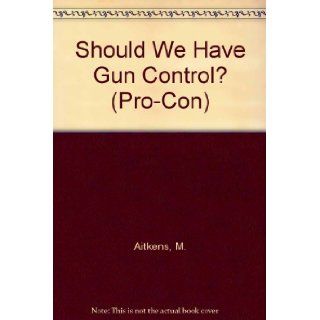 Should We Have Gun Control? (Pro/Con) Maggie Aitkens 9780822526018 Books