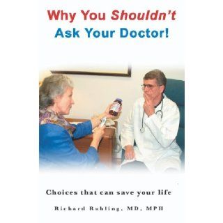 Why You Shouldn't Ask Your Doctor Choices That Can Save Your Life Richard Ruhling MD 9781594577185 Books