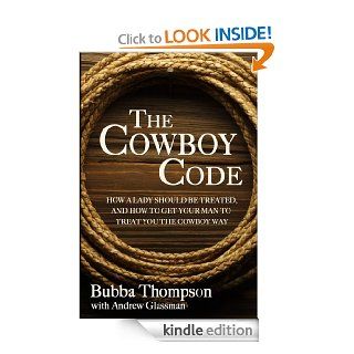 The Cowboy Code How A Lady Should Be Treated, And How To Get Your Man To Treat You The Cowboy Way   Kindle edition by Bubba Thompson, Andrew Glassman. Health, Fitness & Dieting Kindle eBooks @ .