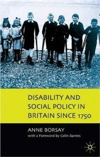 Disability and Social Policy in Britain Since 1750 A History of Exclusion Anne Borsay 9780333912546 Books